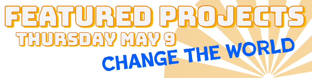 Featured projects May 9, change the world