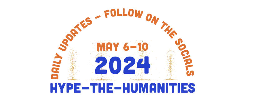 Daily Updates - Follow on Social Media, May 6-10, hype the humanities 2024
